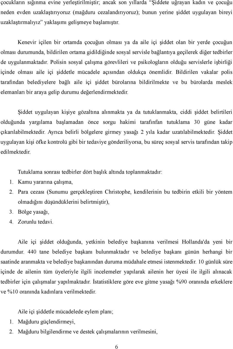 Kenevir içilen bir ortamda çocuğun olması ya da aile içi şiddet olan bir yerde çocuğun olması durumunda, bildirilen ortama gidildiğinde sosyal servisle bağlantıya geçilerek diğer tedbirler de