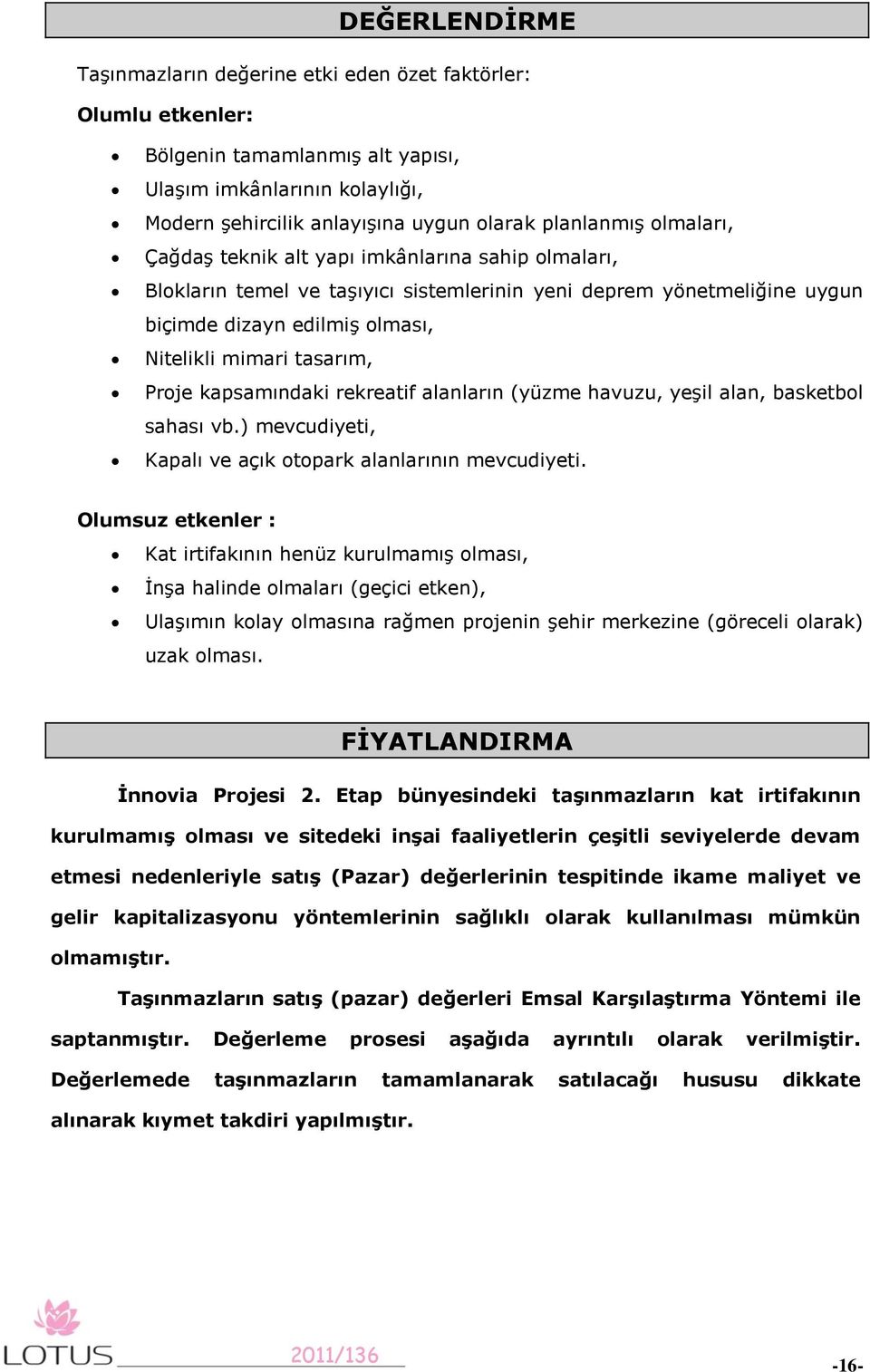 kapsamındaki rekreatif alanların (yüzme havuzu, yeşil alan, basketbol sahası vb.) mevcudiyeti, Kapalı ve açık otopark alanlarının mevcudiyeti.