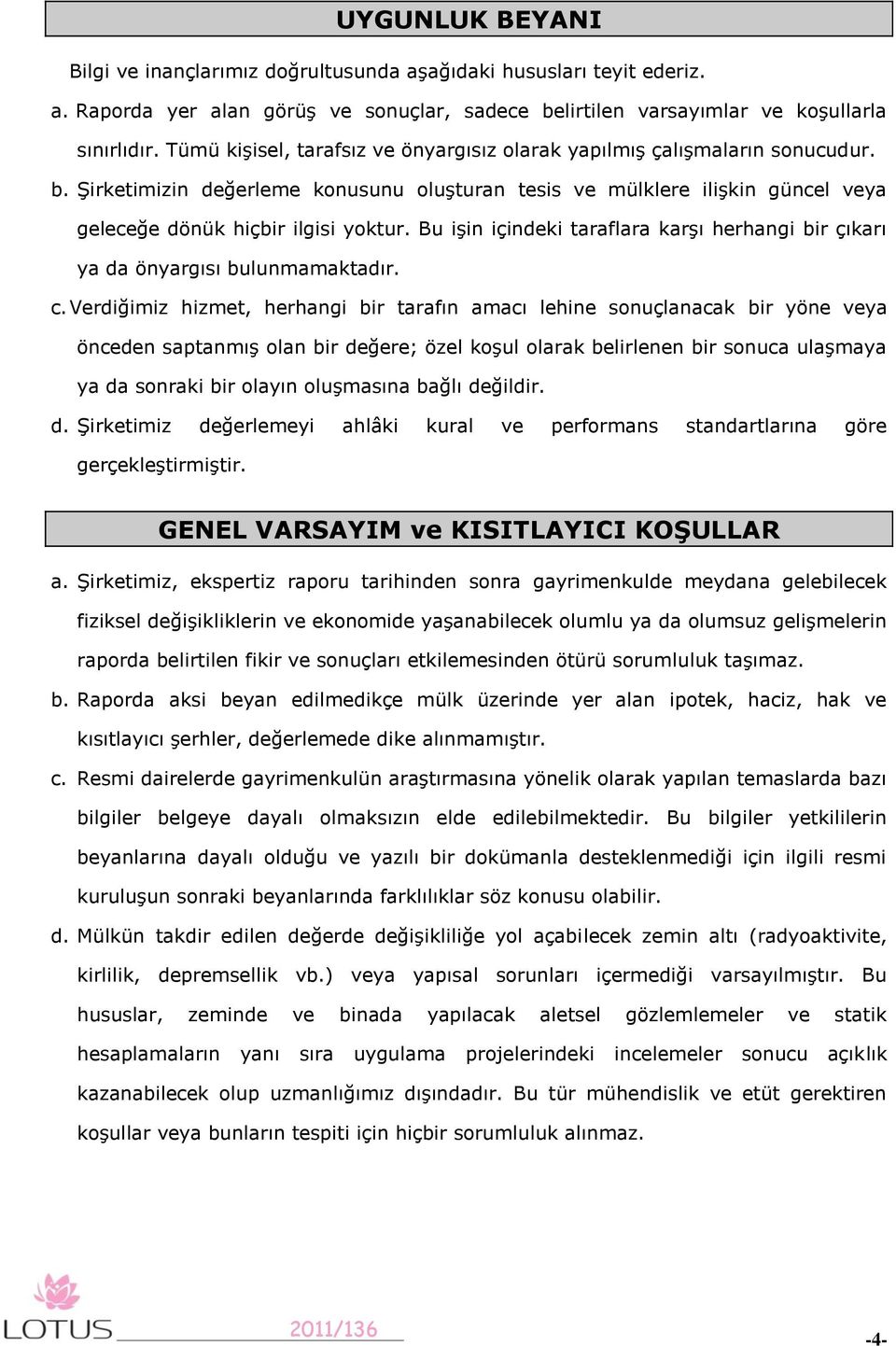 Bu işin içindeki taraflara karşı herhangi bir çıkarı ya da önyargısı bulunmamaktadır. c.