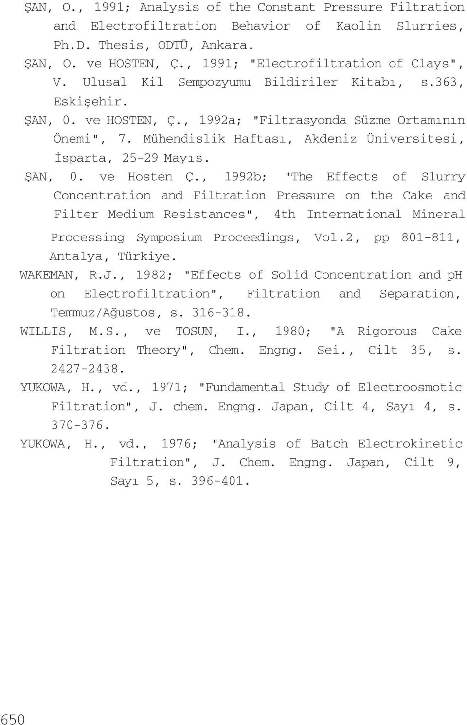 ŞAN, 0. ve Hosten Ç., 1992b; "The Effects of Slurry Concentration and Filtration Pressure on the Cake and Filter Medium Resistances", 4th International Mineral Processing Symposium Proceedings, Vol.