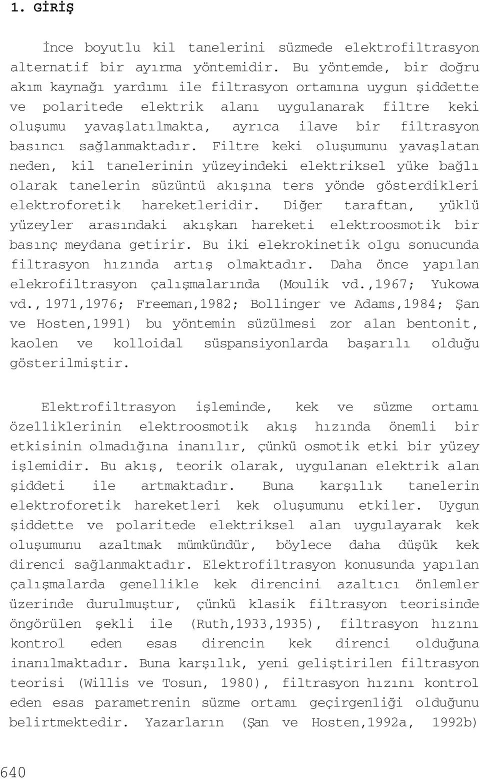 sağlanmaktadır. Filtre keki oluşumunu yavaşlatan neden, kil tanelerinin yüzeyindeki elektriksel yüke bağlı olarak tanelerin süzüntü akışına ters yönde gösterdikleri elektroforetik hareketleridir.