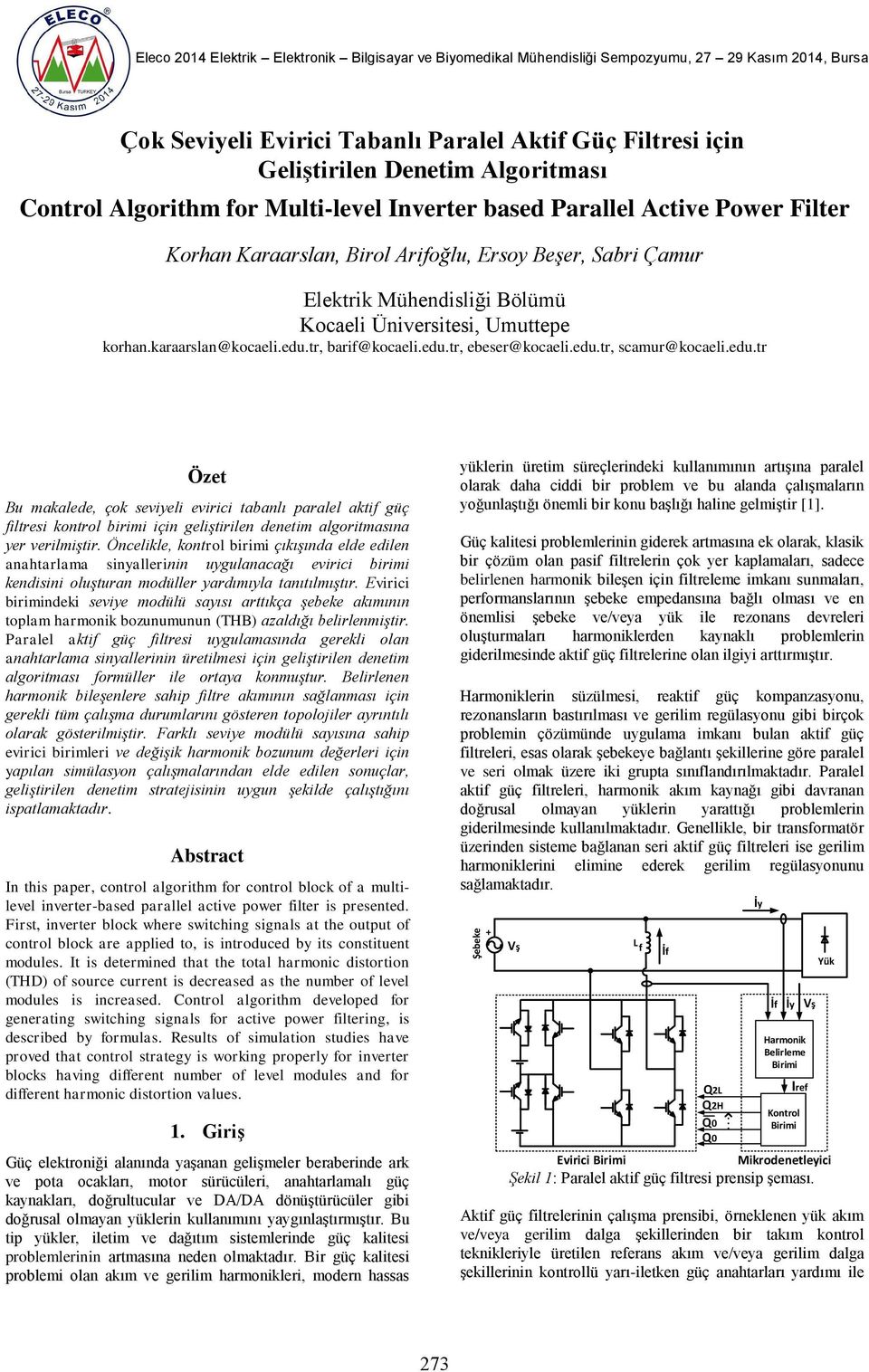 korhan.karaarslan@kocaeli.edu.tr, barif@kocaeli.edu.tr, ebeser@kocaeli.edu.tr, scamur@kocaeli.edu.tr Özet Bu makalede, çok seviyeli evirici tabanlı paralel aktif güç filtresi kontrol birimi için geliştirilen denetim algoritmasına yer verilmiştir.