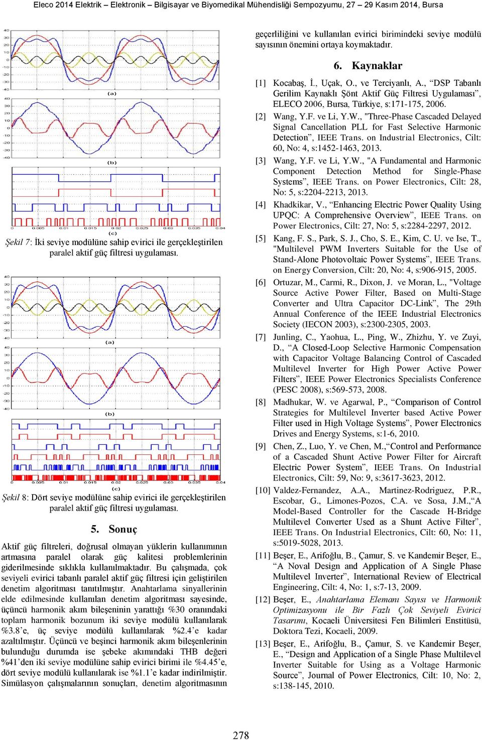 W., "Three-Phase Cascaded Delayed Signal Cancellation PLor Fast Selective Harmonic Detection, IEEE Trans. on Industrial Electronics, Cilt: 60, No: 4, s:1452-1463, 2013. [3] Wang, Y.F. ve Li, Y.W., "A Fundamental and Harmonic Component Detection Method for Single-Phase Systems, IEEE Trans.