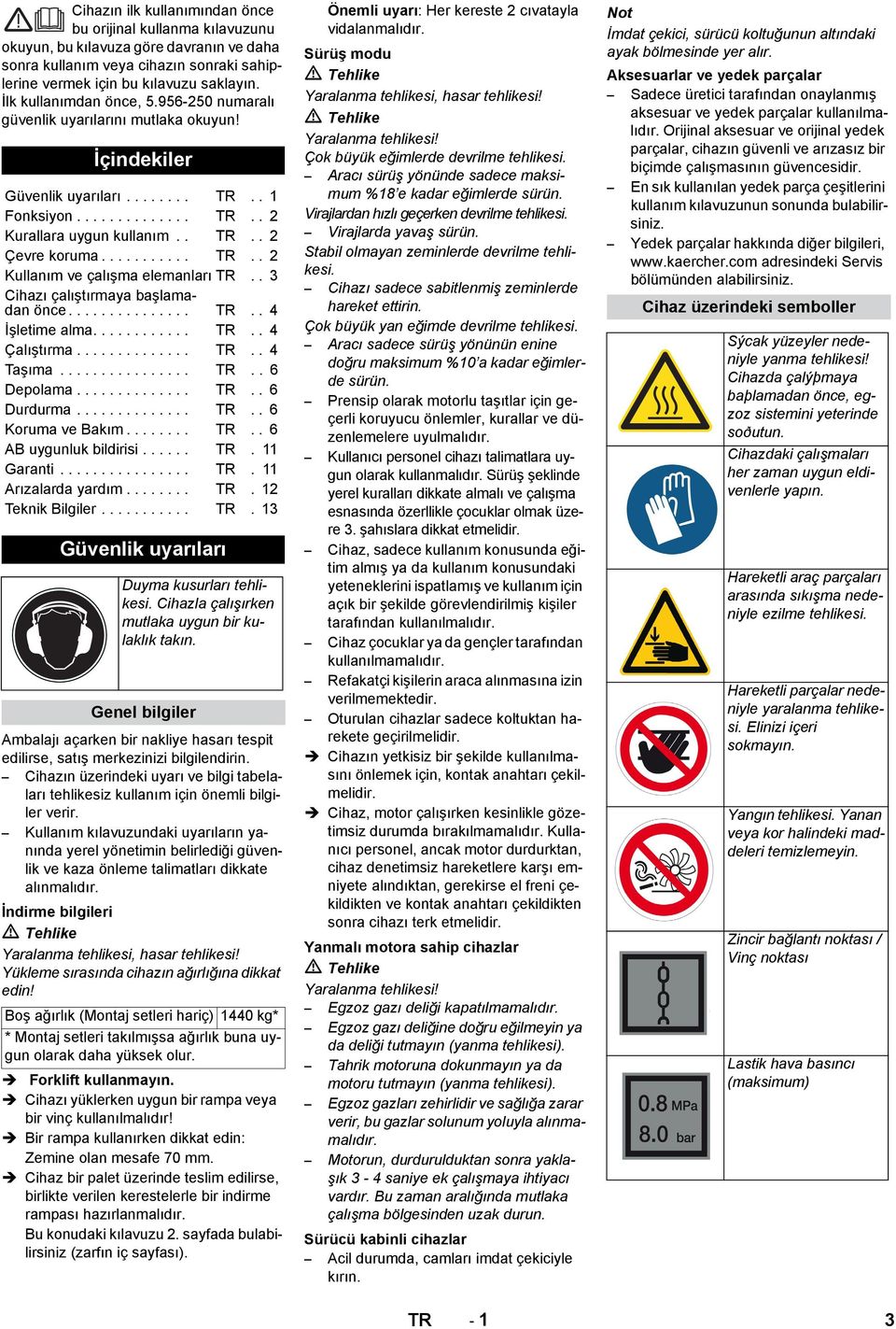 .......... TR.. 2 Kullanım ve çalışma elemanları TR.. 3 Cihazı çalıştırmaya başlamadan önce............... TR.. 4 İşletime alma............ TR.. 4 Çalıştırma.............. TR.. 4 Taşıma................ TR.. 6 Depolama.