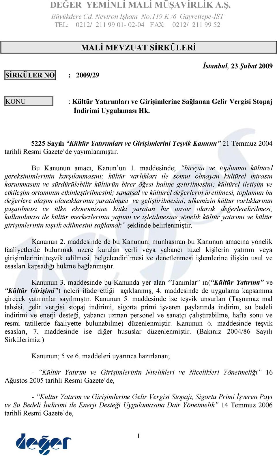 Girişimlerine Sağlanan Gelir Vergisi Stopaj İndirimi Uygulaması Hk. 5225 Sayılı Kültür Yatırımları ve Girişimlerini Teşvik Kanunu 21 Temmuz 2004 tarihli Resmi Gazete de yayımlanmıştır.