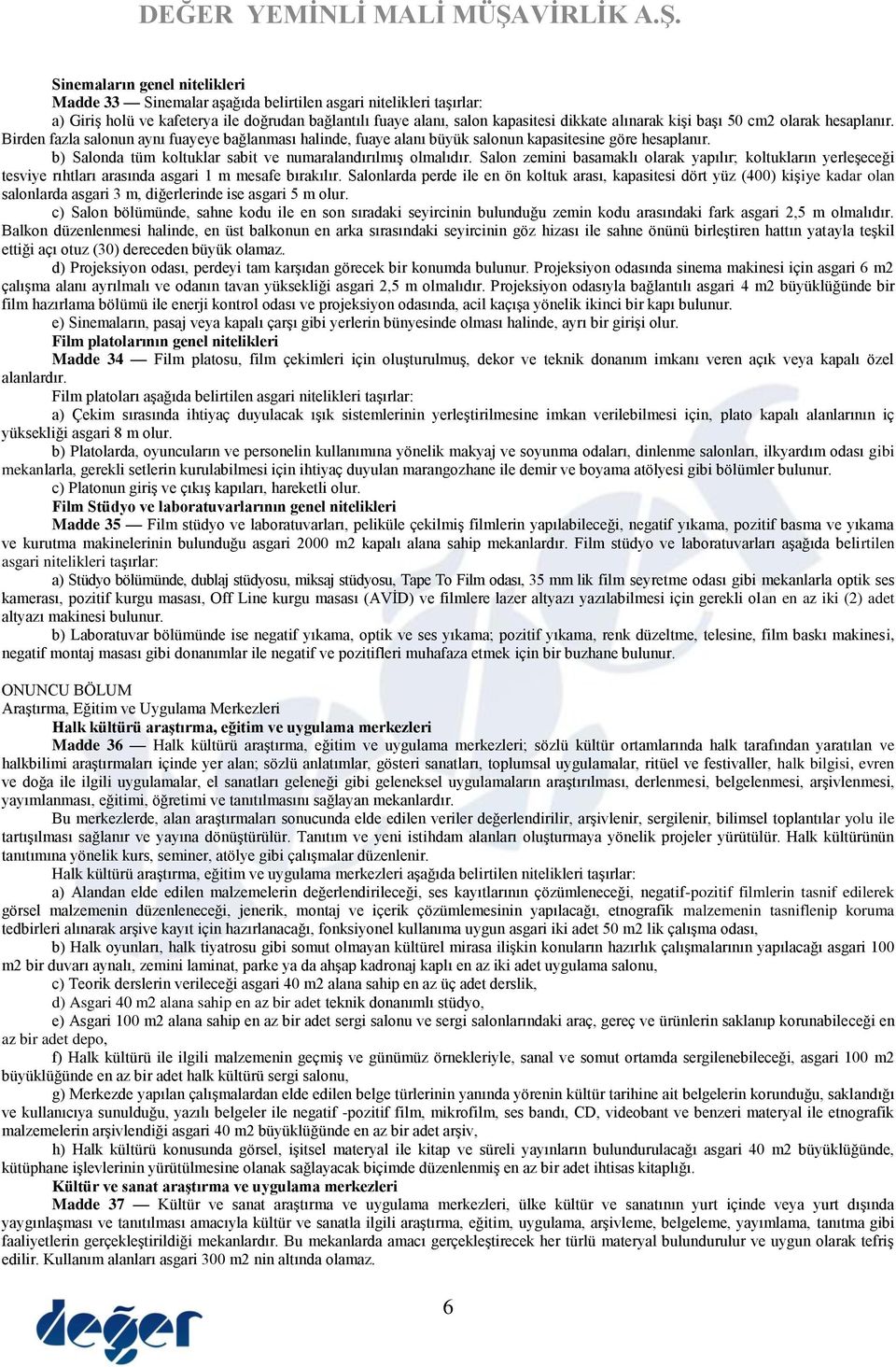 b) Salonda tüm koltuklar sabit ve numaralandırılmış olmalıdır. Salon zemini basamaklı olarak yapılır; koltukların yerleşeceği tesviye rıhtları arasında asgari 1 m mesafe bırakılır.