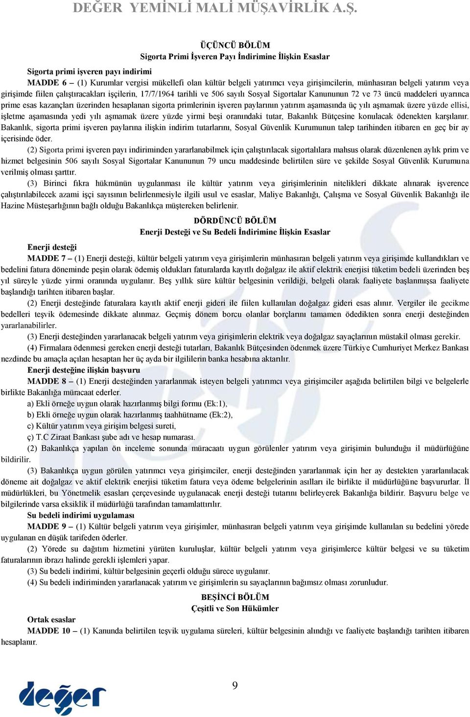 üzerinden hesaplanan sigorta primlerinin işveren paylarının yatırım aşamasında üç yılı aşmamak üzere yüzde ellisi, işletme aşamasında yedi yılı aşmamak üzere yüzde yirmi beşi oranındaki tutar,