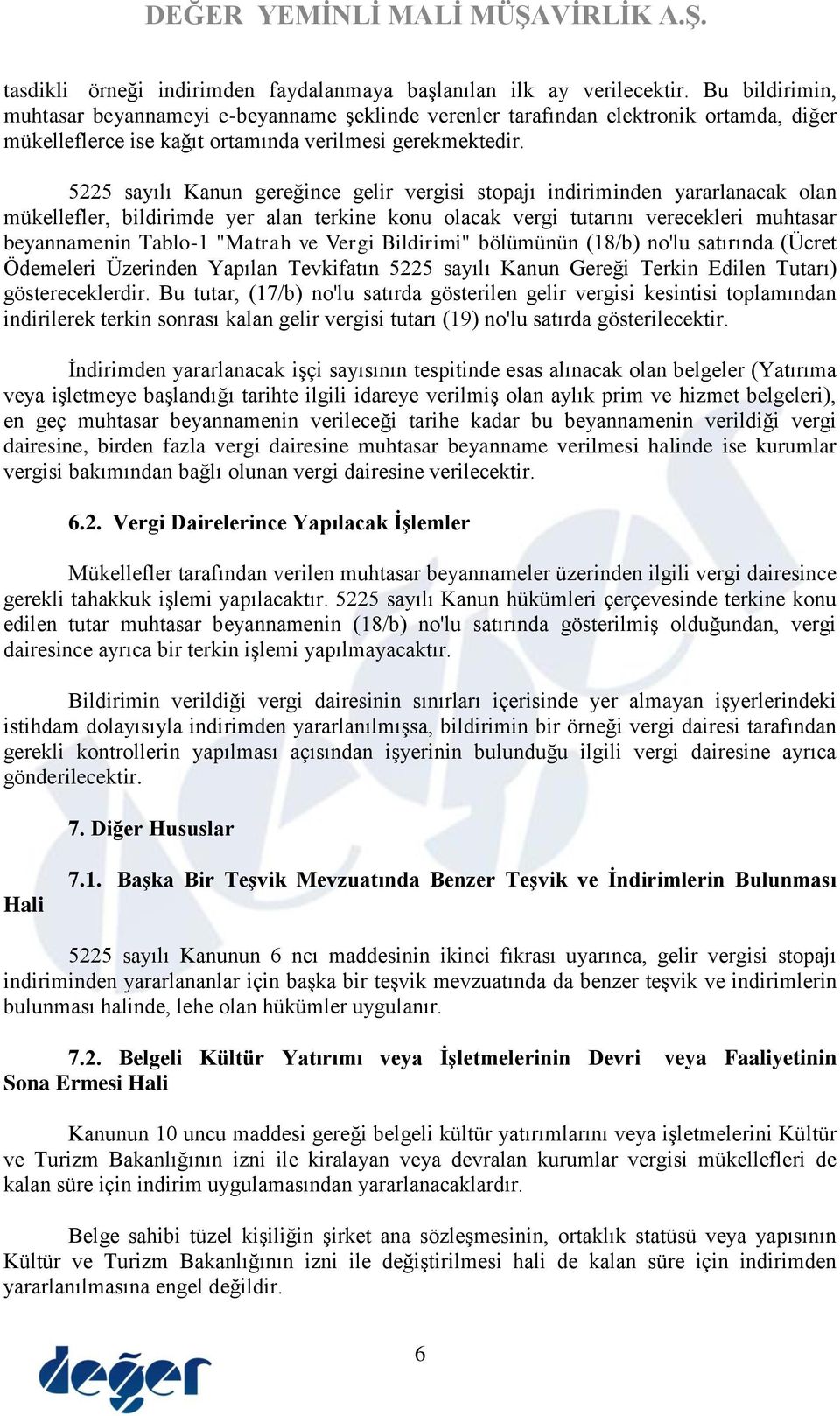 5225 sayılı Kanun gereğince gelir vergisi stopajı indiriminden yararlanacak olan mükellefler, bildirimde yer alan terkine konu olacak vergi tutarını verecekleri muhtasar beyannamenin Tablo-1 "Matrah