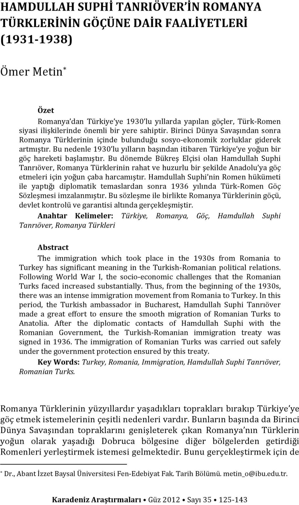 Bu nedenle 1930 lu yılların başından itibaren Türkiye ye yoğun bir göç hareketi başlamıştır.