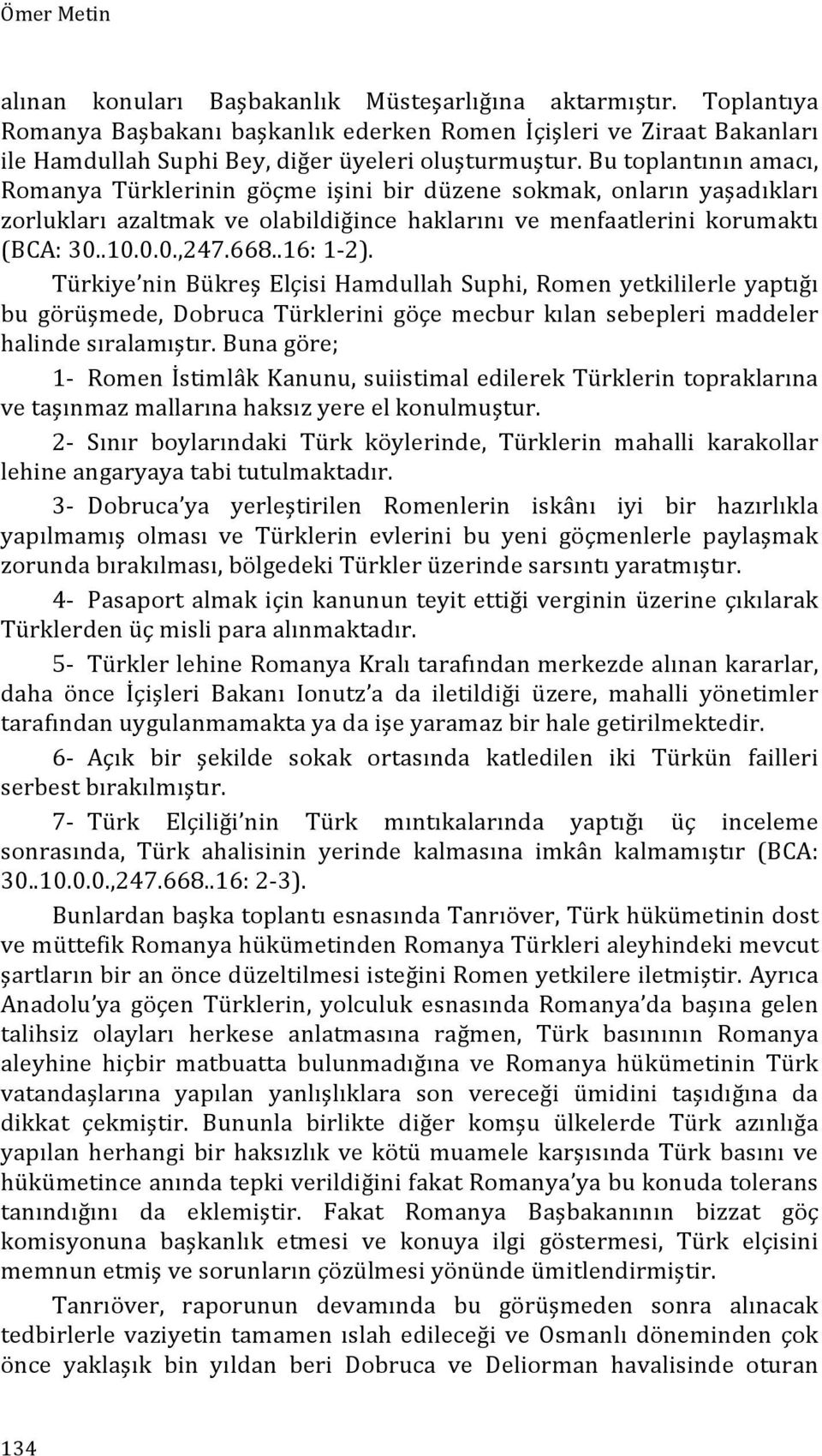 Bu toplantının amacı, Romanya Türklerinin göçme işini bir düzene sokmak, onların yaşadıkları zorlukları azaltmak ve olabildiğince haklarını ve menfaatlerini korumaktı (BCA: 30..10.0.0.,247.668.