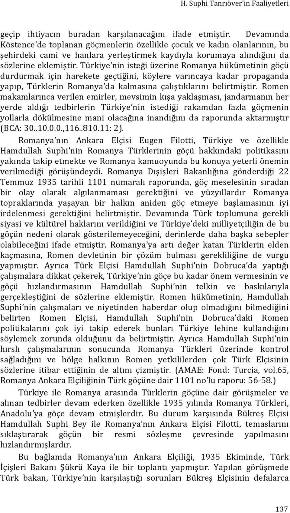 Türkiye nin isteği üzerine Romanya hükümetinin göçü durdurmak için harekete geçtiğini, köylere varıncaya kadar propaganda yapıp, Türklerin Romanya da kalmasına çalıştıklarını belirtmiştir.