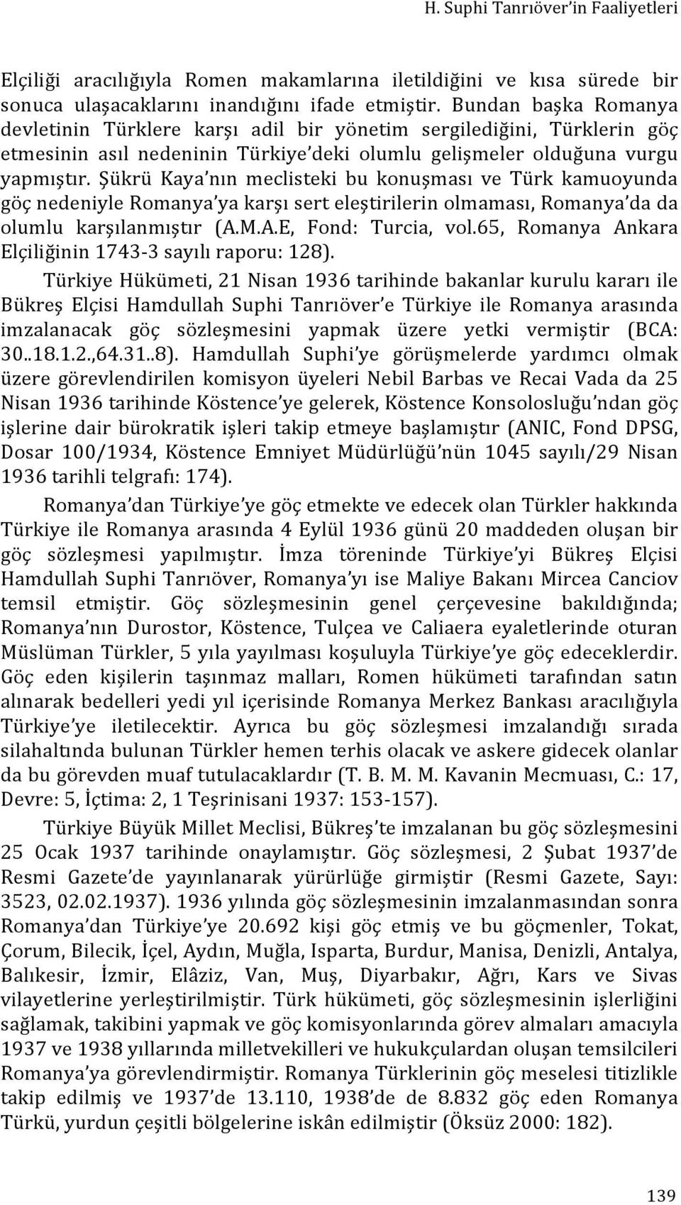 Şükrü Kaya nın meclisteki bu konuşması ve Türk kamuoyunda göç nedeniyle Romanya ya karşı sert eleştirilerin olmaması, Romanya da da olumlu karşılanmıştır (A.M.A.E, Fond: Turcia, vol.