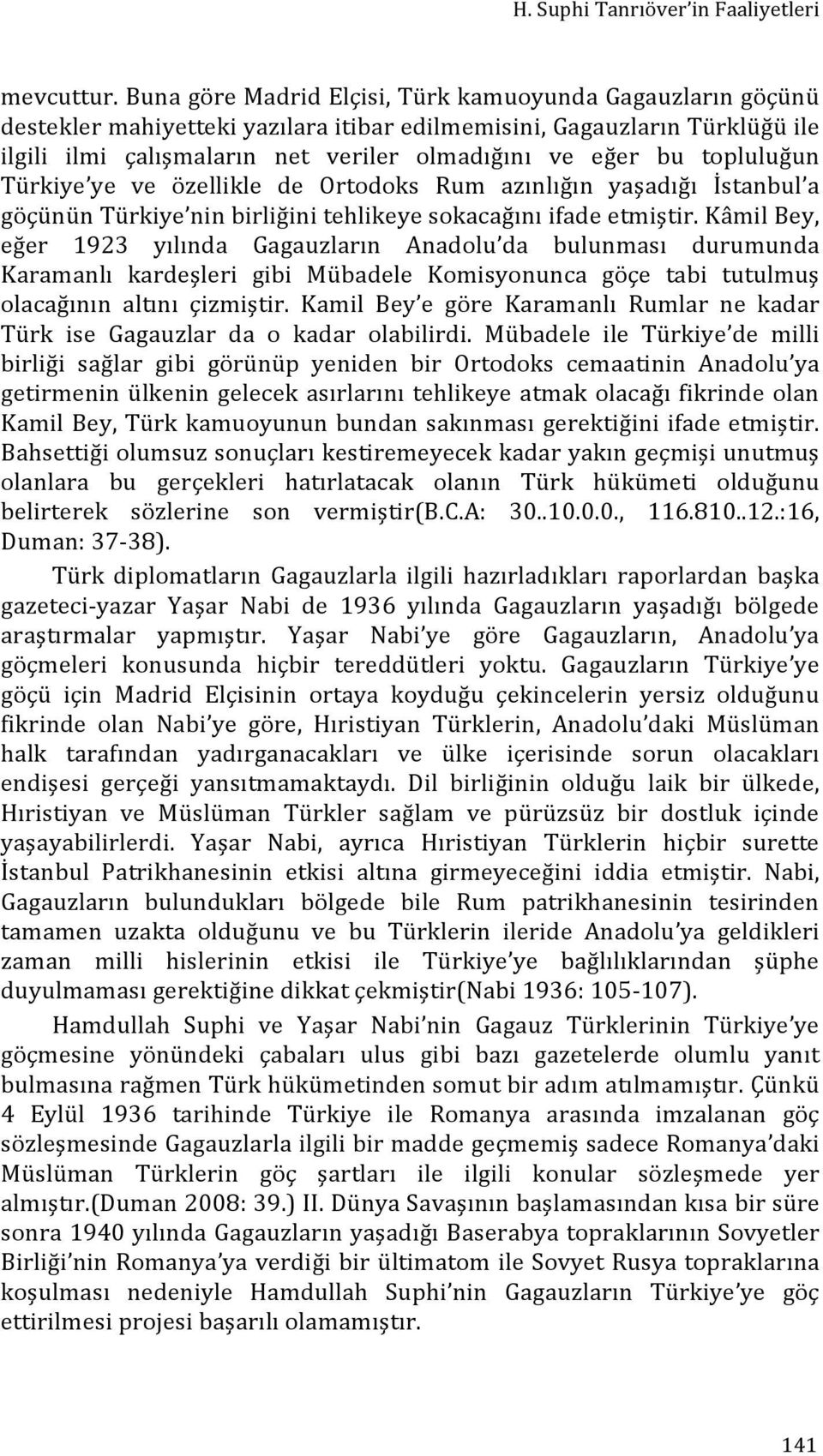 topluluğun Türkiye ye ve özellikle de Ortodoks Rum azınlığın yaşadığı İstanbul a göçünün Türkiye nin birliğini tehlikeye sokacağını ifade etmiştir.