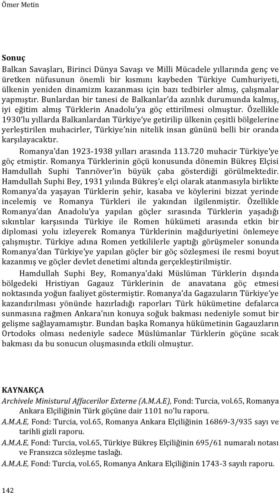 Özellikle 1930 lu yıllarda Balkanlardan Türkiye ye getirilip ülkenin çeşitli bölgelerine yerleştirilen muhacirler, Türkiye nin nitelik insan gününü belli bir oranda karşılayacaktır.