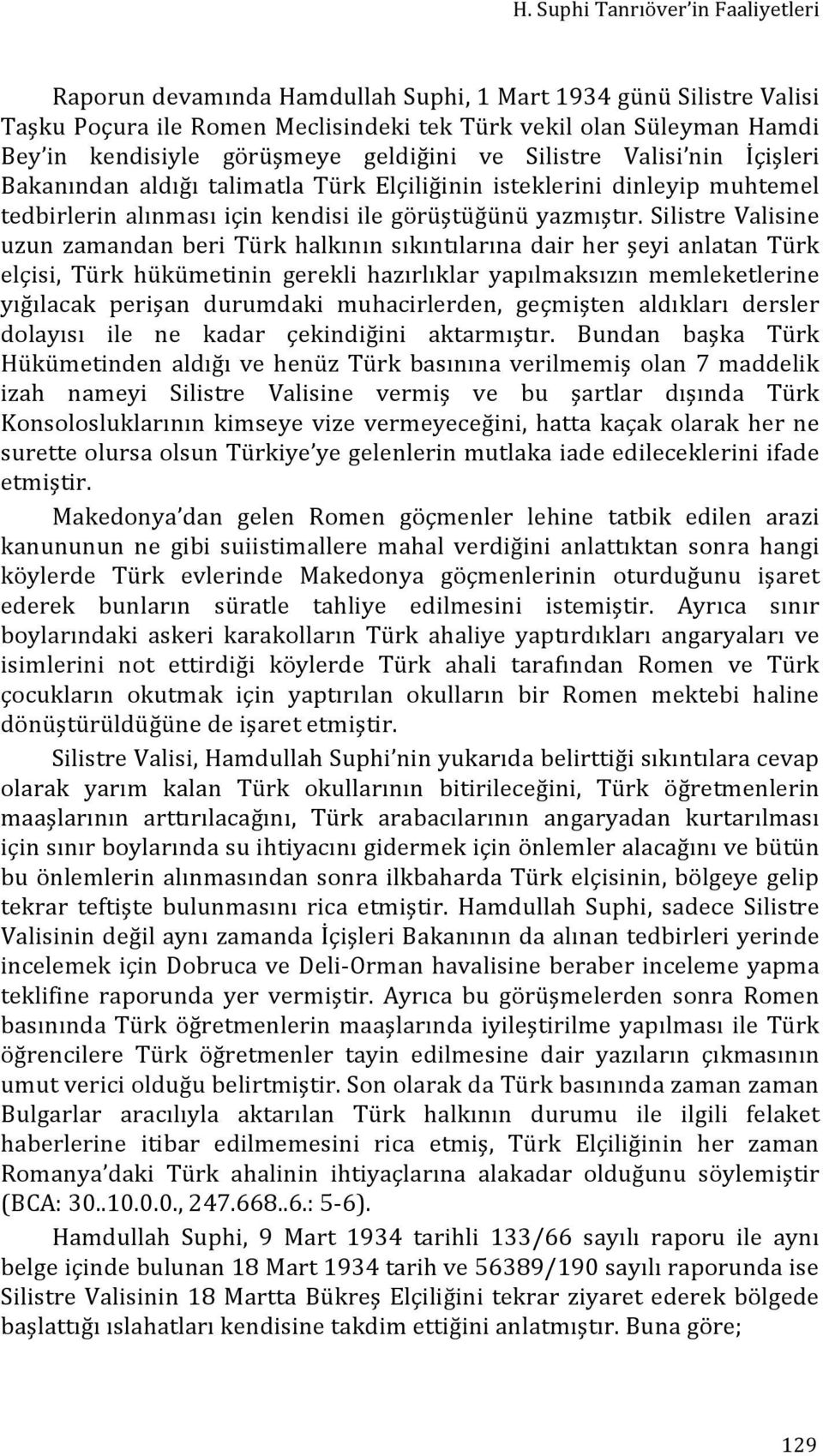 Silistre Valisine uzun zamandan beri Türk halkının sıkıntılarına dair her şeyi anlatan Türk elçisi, Türk hükümetinin gerekli hazırlıklar yapılmaksızın memleketlerine yığılacak perişan durumdaki