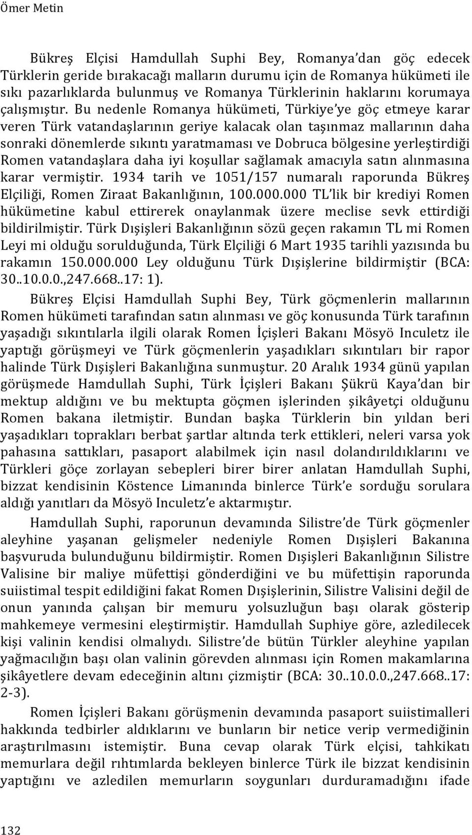 Bu nedenle Romanya hükümeti, Türkiye ye göç etmeye karar veren Türk vatandaşlarının geriye kalacak olan taşınmaz mallarının daha sonraki dönemlerde sıkıntı yaratmaması ve Dobruca bölgesine