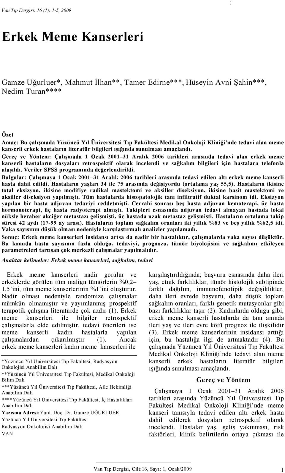 Gereç ve Yöntem: Çalışmada 1 Ocak 2001 31 Aralık 2006 tarihleri arasında tedavi alan erkek meme kanserli hastaların dosyaları retrospektif olarak incelendi ve sağkalım bilgileri için hastalara