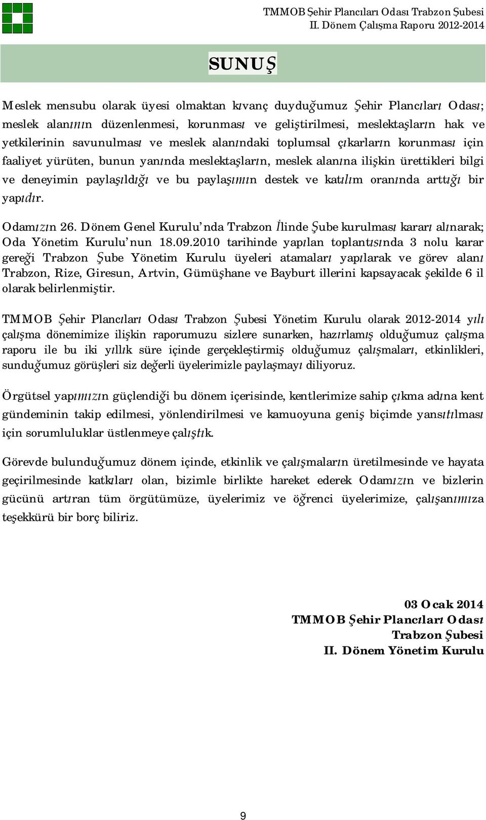yap r. Odam n 26. Dönem Genel Kurulu nda Trabzon linde ube kurulmas karar al narak; Oda Yönetim Kurulu nun 18.09.