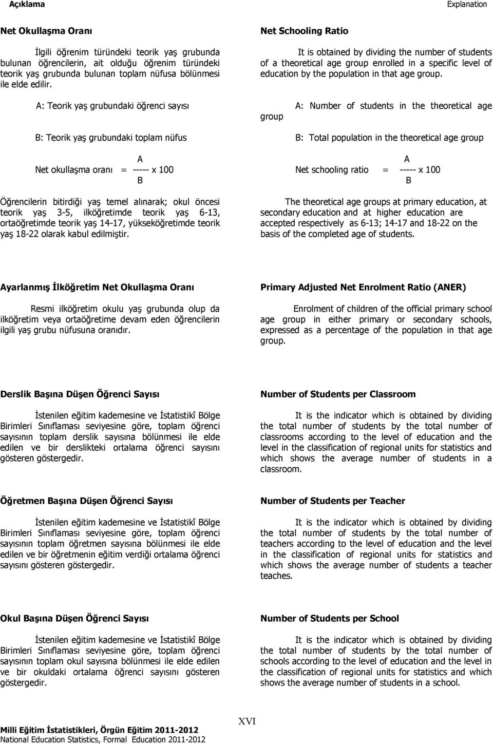 A: Teorik yaş grubundaki öğrenci sayısı B: Teorik yaş grubundaki toplam nüfus A Net okullaşma oranı = ----- x 100 B group A: Number of students in the theoretical age B: population in the theoretical