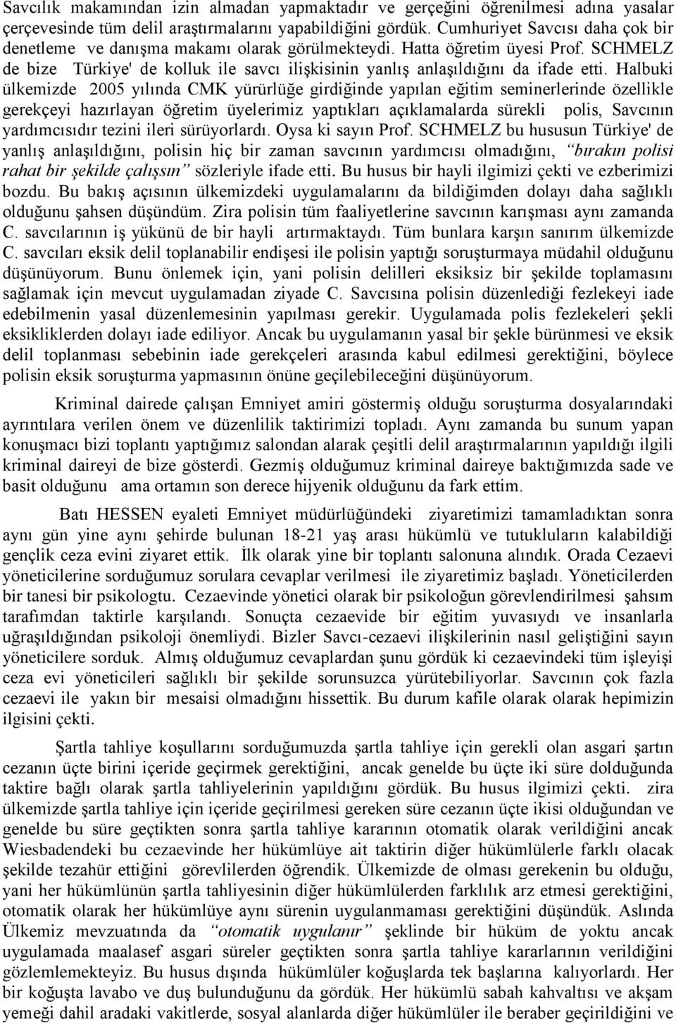 Halbuki ülkemizde 2005 yılında CMK yürürlüğe girdiğinde yapılan eğitim seminerlerinde özellikle gerekçeyi hazırlayan öğretim üyelerimiz yaptıkları açıklamalarda sürekli polis, Savcının yardımcısıdır