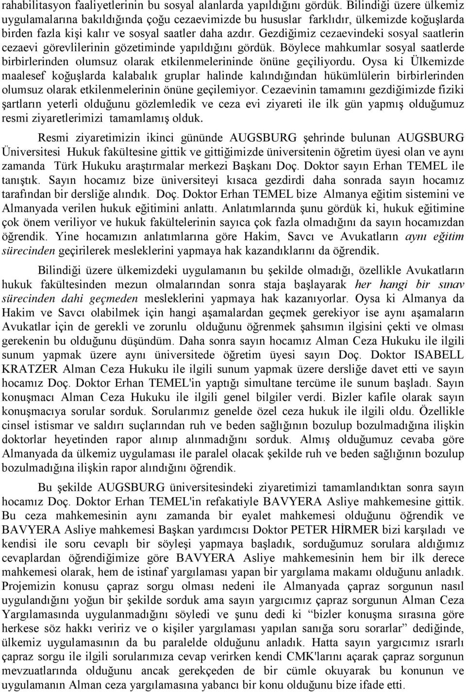 Gezdiğimiz cezaevindeki sosyal saatlerin cezaevi görevlilerinin gözetiminde yapıldığını gördük. Böylece mahkumlar sosyal saatlerde birbirlerinden olumsuz olarak etkilenmelerininde önüne geçiliyordu.