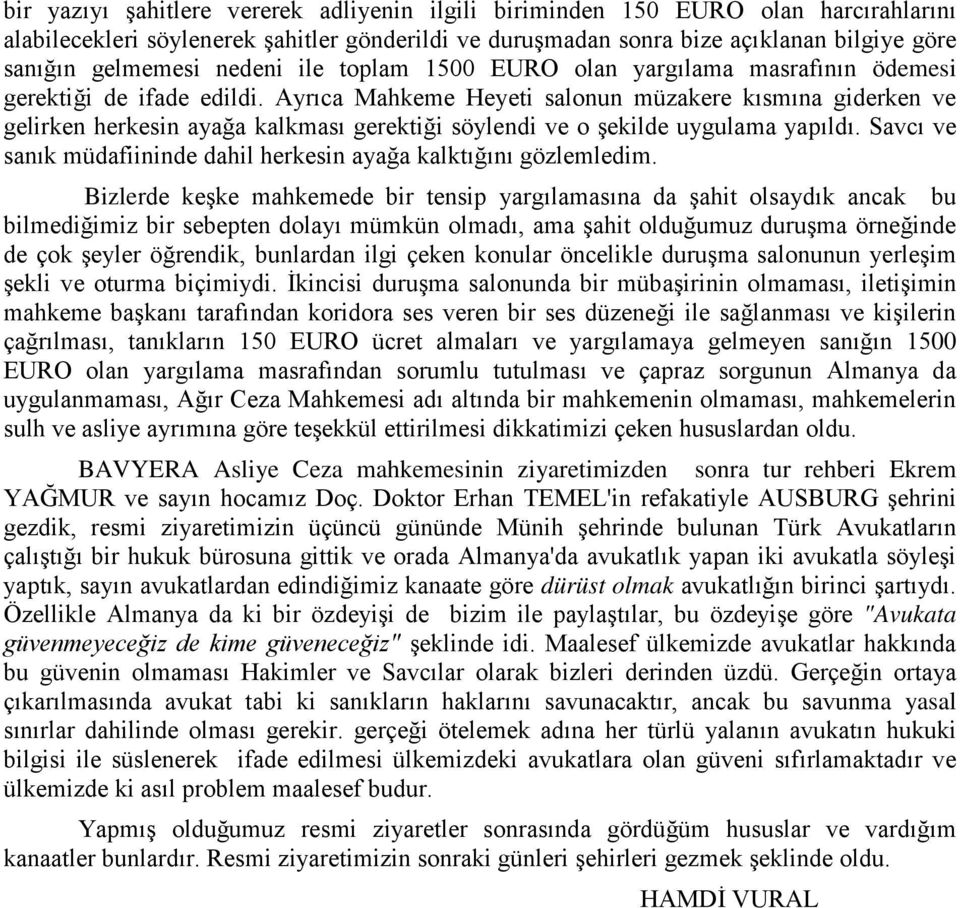 Ayrıca Mahkeme Heyeti salonun müzakere kısmına giderken ve gelirken herkesin ayağa kalkması gerektiği söylendi ve o şekilde uygulama yapıldı.