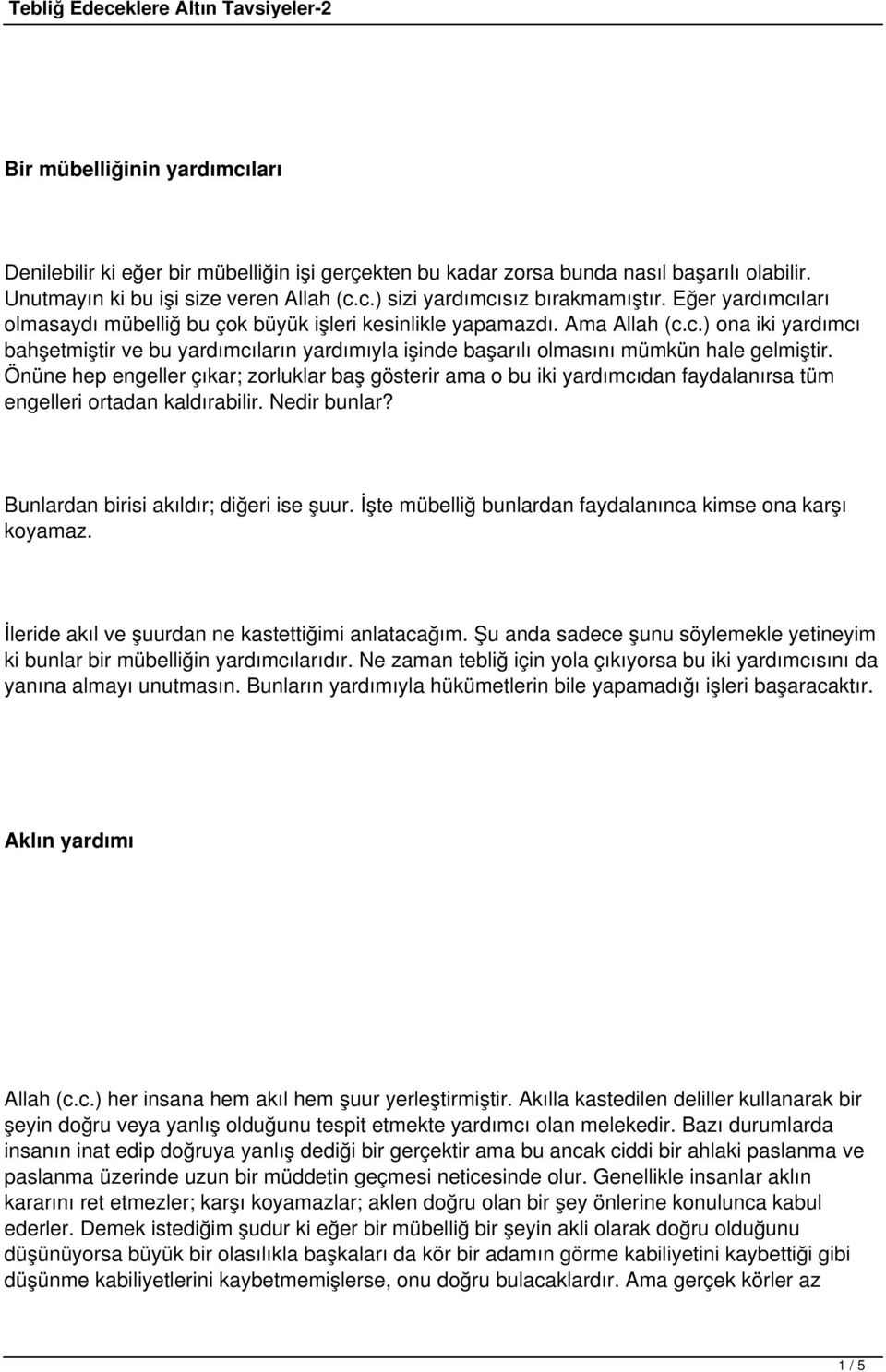 Önüne hep engeller çıkar; zorluklar baş gösterir ama o bu iki yardımcıdan faydalanırsa tüm engelleri ortadan kaldırabilir. Nedir bunlar? Bunlardan birisi akıldır; diğeri ise şuur.