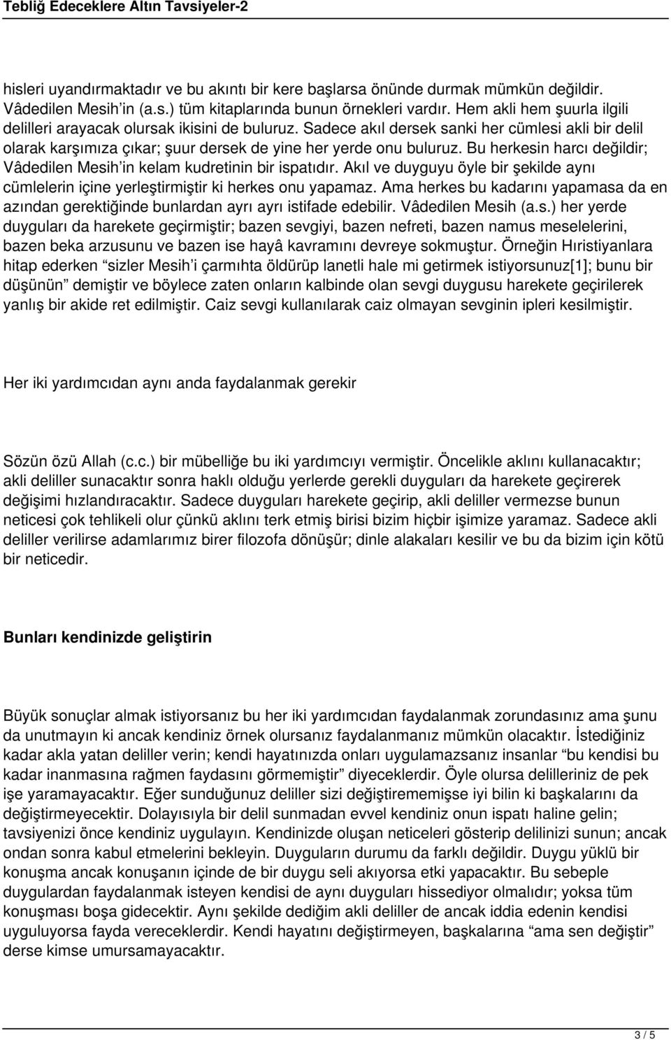 Bu herkesin harcı değildir; Vâdedilen Mesih in kelam kudretinin bir ispatıdır. Akıl ve duyguyu öyle bir şekilde aynı cümlelerin içine yerleştirmiştir ki herkes onu yapamaz.