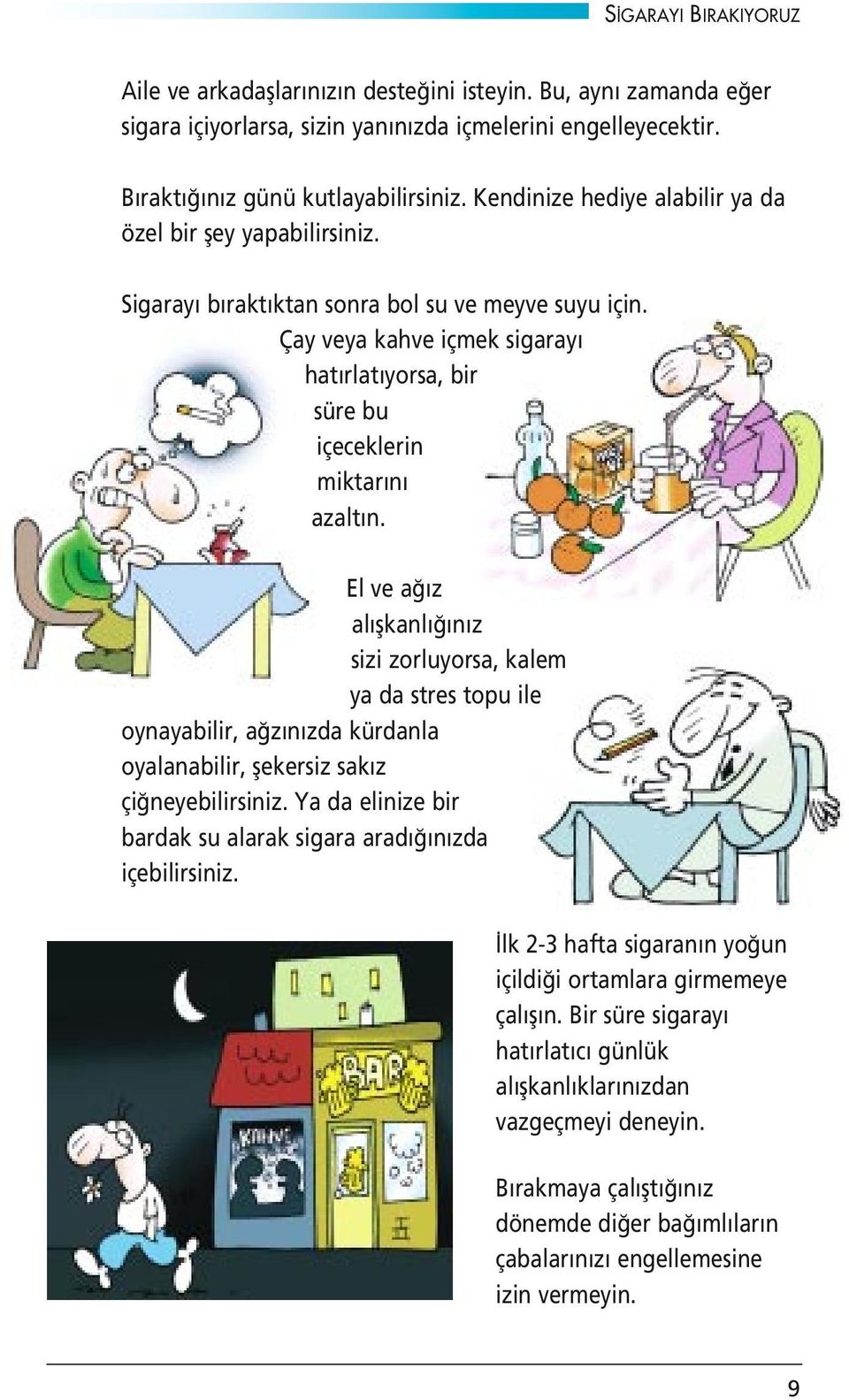 Çay veya kahve içmek sigaray hat rlat yorsa, bir süre bu içeceklerin miktar n azalt n.