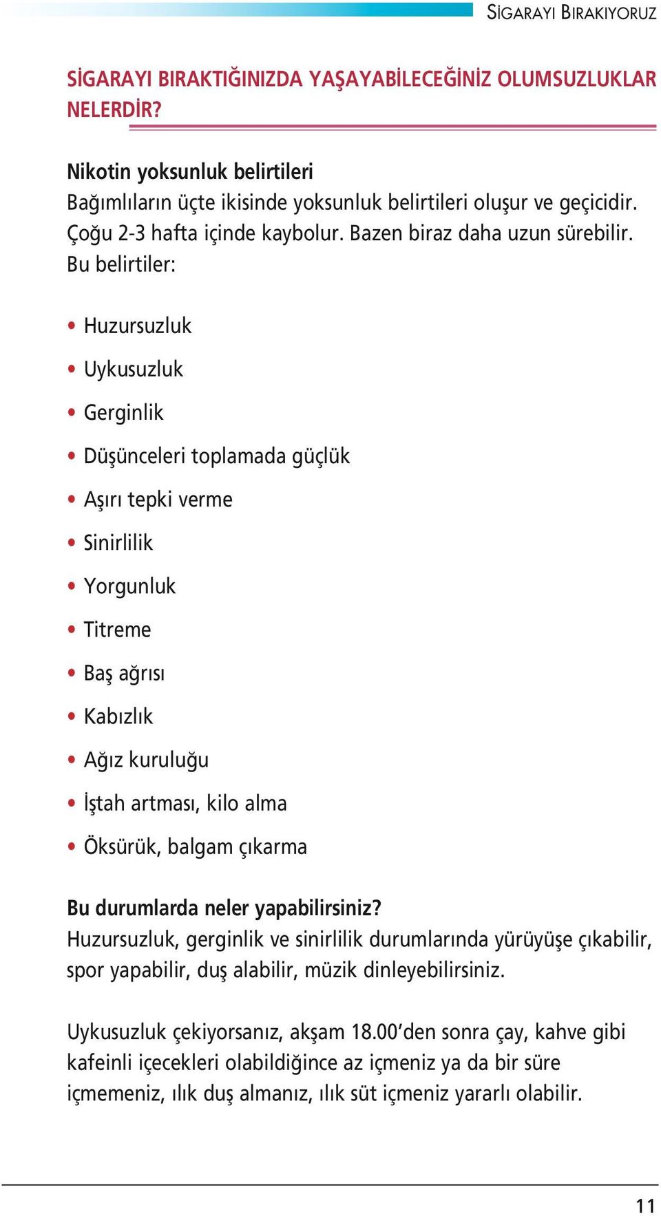 Bu belirtiler: Huzursuzluk Uykusuzluk Gerginlik Düflünceleri toplamada güçlük Afl r tepki verme Sinirlilik Yorgunluk Titreme Bafl a r s Kab zl k A z kurulu u fltah artmas, kilo alma Öksürük, balgam ç