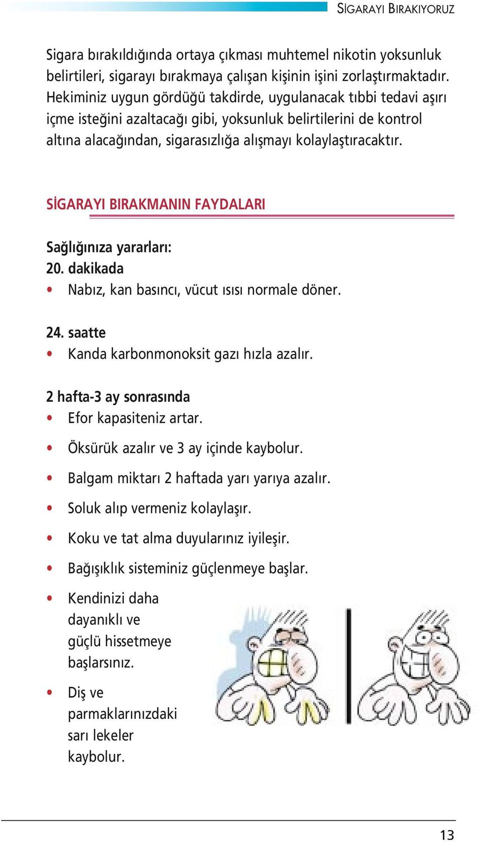 S GARAYI BIRAKMANIN FAYDALARI Sa l n za yararlar : 20. dakikada Nab z, kan bas nc, vücut s s normale döner. 24. saatte Kanda karbonmonoksit gaz h zla azal r.