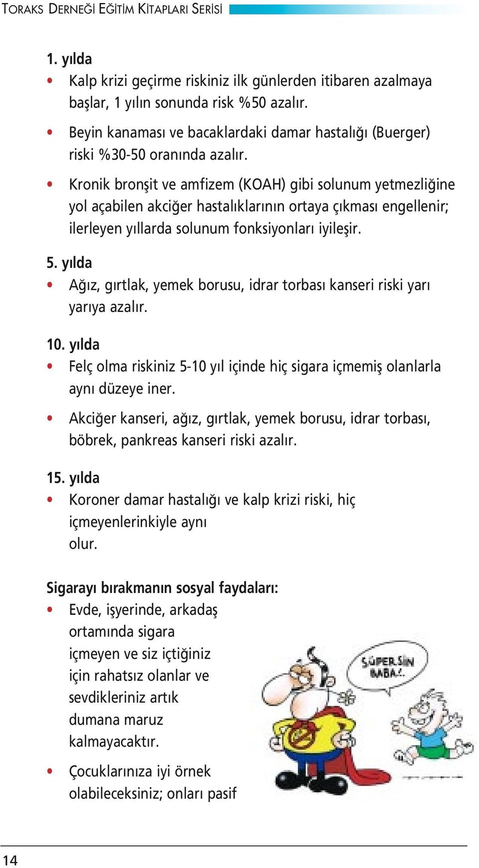 y lda A z, g rtlak, yemek borusu, idrar torbas kanseri riski yar yar ya azal r. 10. y lda Felç olma riskiniz 5-10 y l içinde hiç sigara içmemifl olanlarla ayn düzeye iner.