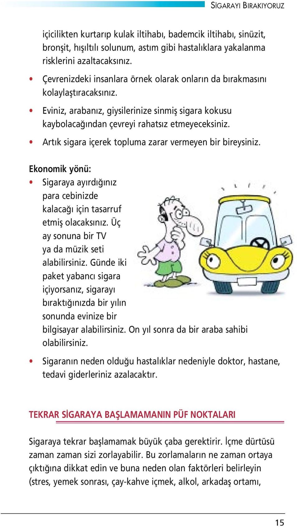 Art k sigara içerek topluma zarar vermeyen bir bireysiniz. Ekonomik yönü: Sigaraya ay rd n z para cebinizde kalaca için tasarruf etmifl olacaks n z. Üç ay sonuna bir TV ya da müzik seti alabilirsiniz.