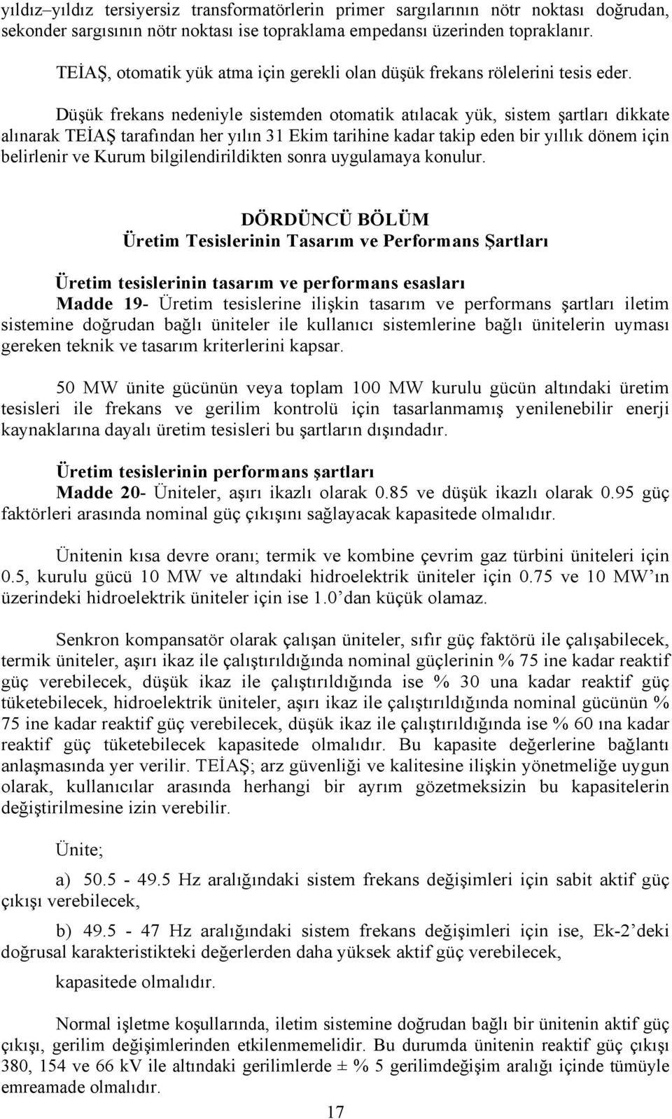 Düşük frekans nedeniyle sistemden otomatik atılacak yük, sistem şartları dikkate alınarak TEİAŞ tarafından her yılın 31 Ekim tarihine kadar takip eden bir yıllık dönem için belirlenir ve Kurum