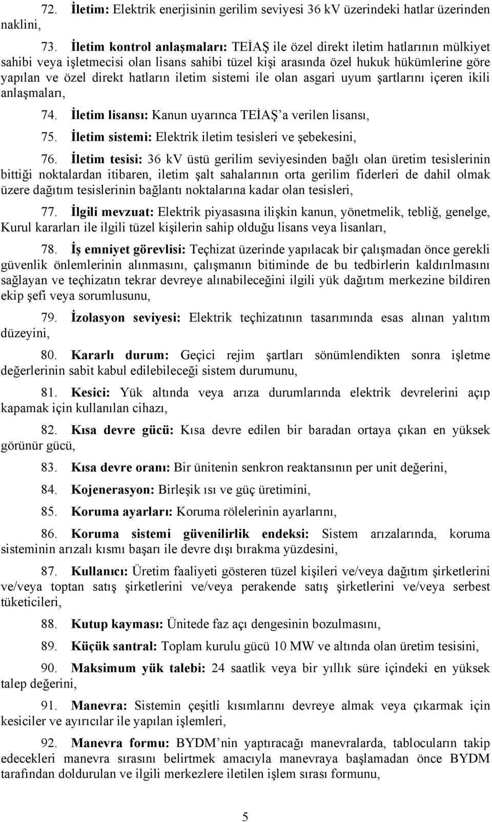 iletim sistemi ile olan asgari uyum şartlarını içeren ikili anlaşmaları, 74. İletim lisansı: Kanun uyarınca TEİAŞ a verilen lisansı, 75. İletim sistemi: Elektrik iletim tesisleri ve şebekesini, 76.