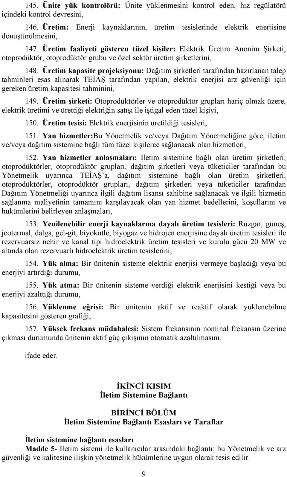 Üretim kapasite projeksiyonu: Dağıtım şirketleri tarafından hazırlanan talep tahminleri esas alınarak TEİAŞ tarafından yapılan, elektrik enerjisi arz güvenliği için gereken üretim kapasitesi