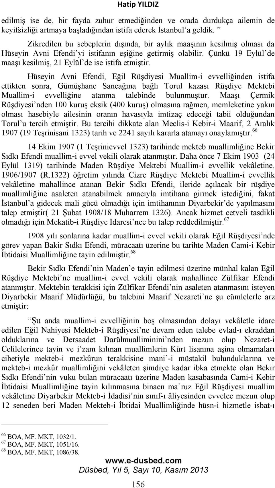 Hüseyin Avni Efendi, Eğil Rüşdiyesi Muallim-i evvelliğinden istifa ettikten sonra, Gümüşhane Sancağına bağlı Torul kazası Rüşdiye Mektebi Muallim-i evvelliğine atanma talebinde bulunmuştur.