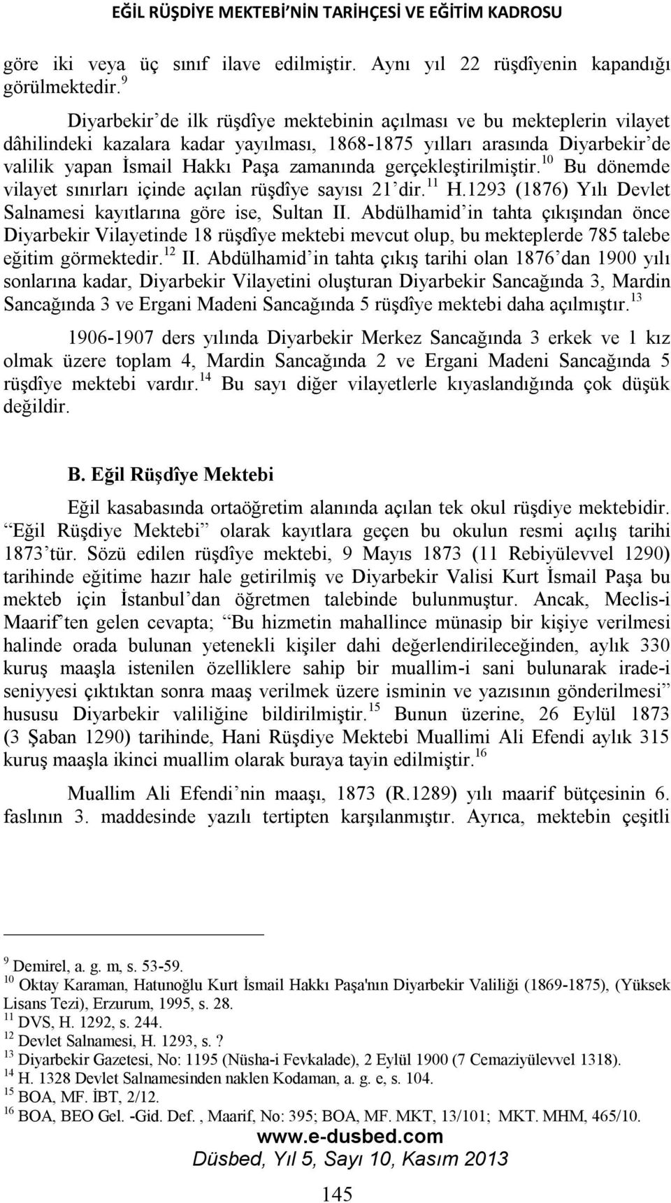 gerçekleştirilmiştir. 10 Bu dönemde vilayet sınırları içinde açılan rüşdîye sayısı 21 dir. 11 H.1293 (1876) Yılı Devlet Salnamesi kayıtlarına göre ise, Sultan II.