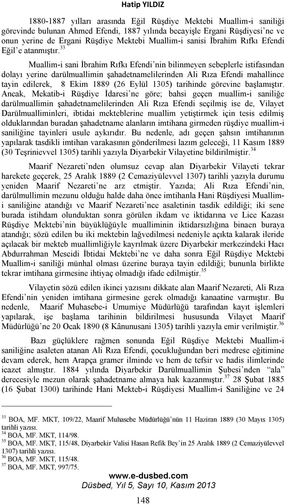 33 Muallim-i sani İbrahim Rıfkı Efendi nin bilinmeyen sebeplerle istifasından dolayı yerine darülmuallimin şahadetnamelilerinden Ali Rıza Efendi mahallince tayin edilerek, 8 Ekim 1889 (26 Eylül 1305)