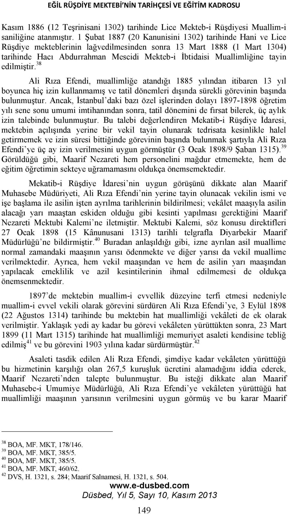 tayin edilmiştir. 38 Ali Rıza Efendi, muallimliğe atandığı 1885 yılından itibaren 13 yıl boyunca hiç izin kullanmamış ve tatil dönemleri dışında sürekli görevinin başında bulunmuştur.