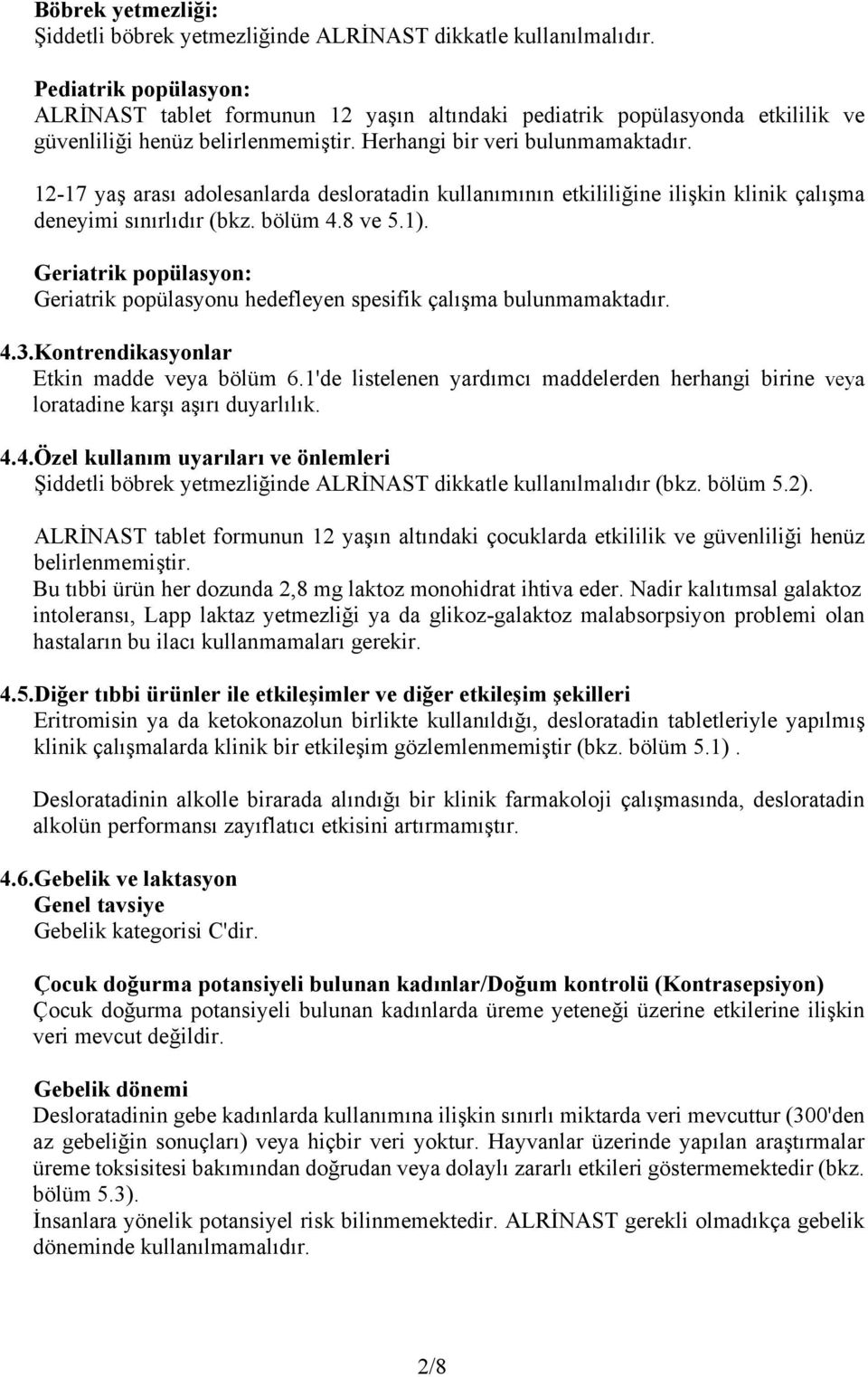 12-17 yaş arası adolesanlarda desloratadin kullanımının etkililiğine ilişkin klinik çalışma deneyimi sınırlıdır (bkz. bölüm 4.8 ve 5.1).