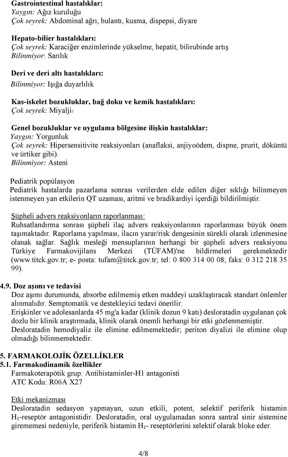 Genel bozukluklar ve uygulama bölgesine ilişkin hastalıklar: Yaygın: Yorgunluk Çok seyrek: Hipersensitivite reaksiyonları (anaflaksi, anjiyoödem, dispne, prurit, döküntü ve ürtiker gibi).