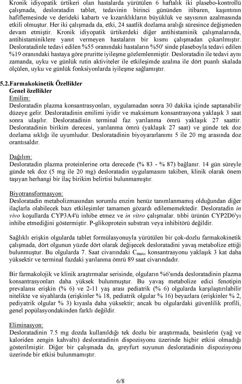 Kronik idiyopatik ürtikerdeki diğer antihistaminik çalışmalarında, antihistaminiklere yanıt vermeyen hastaların bir kısmı çalışmadan çıkarılmıştır.