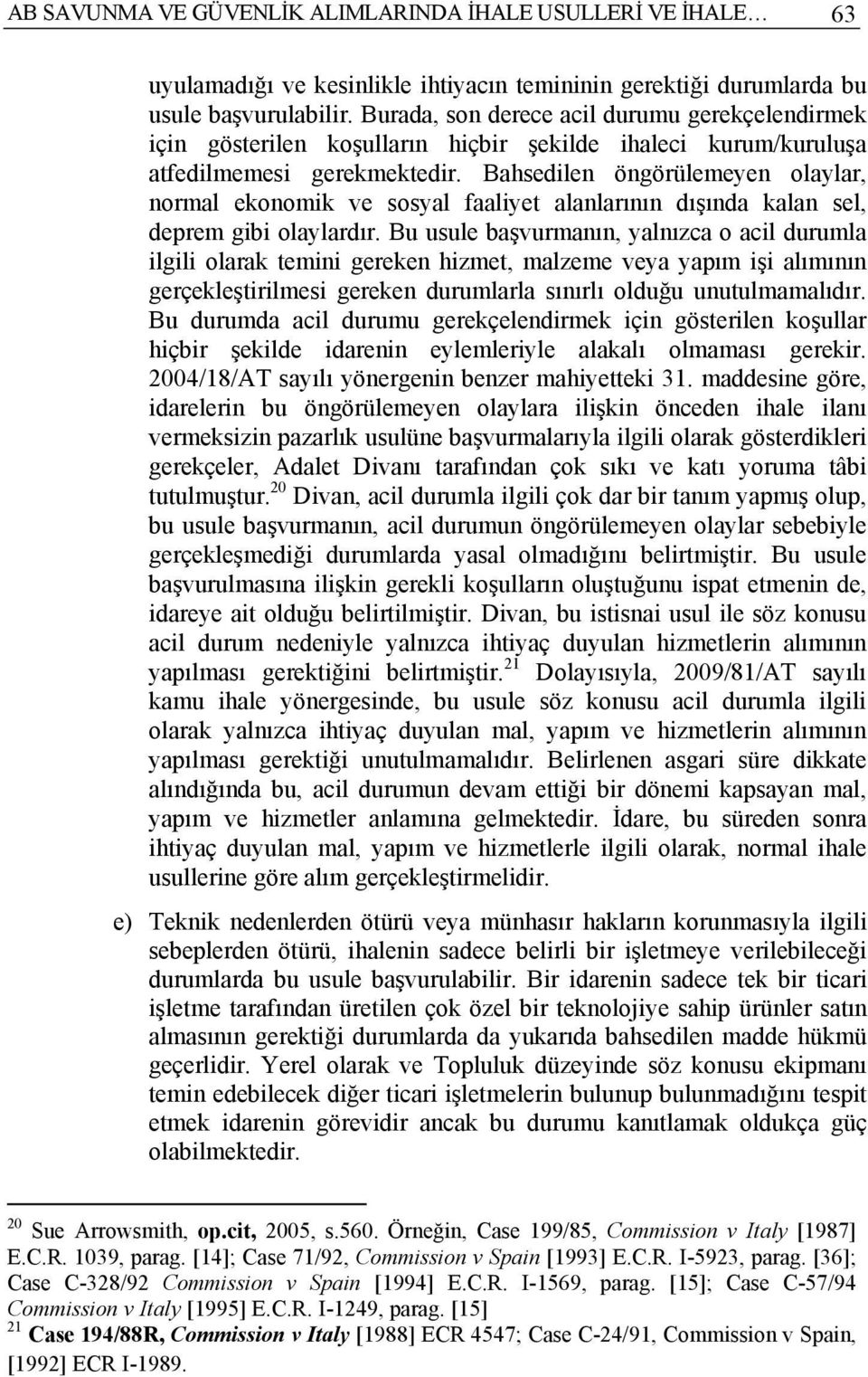 Bahsedilen öngörülemeyen olaylar, normal ekonomik ve sosyal faaliyet alanlarının dışında kalan sel, deprem gibi olaylardır.