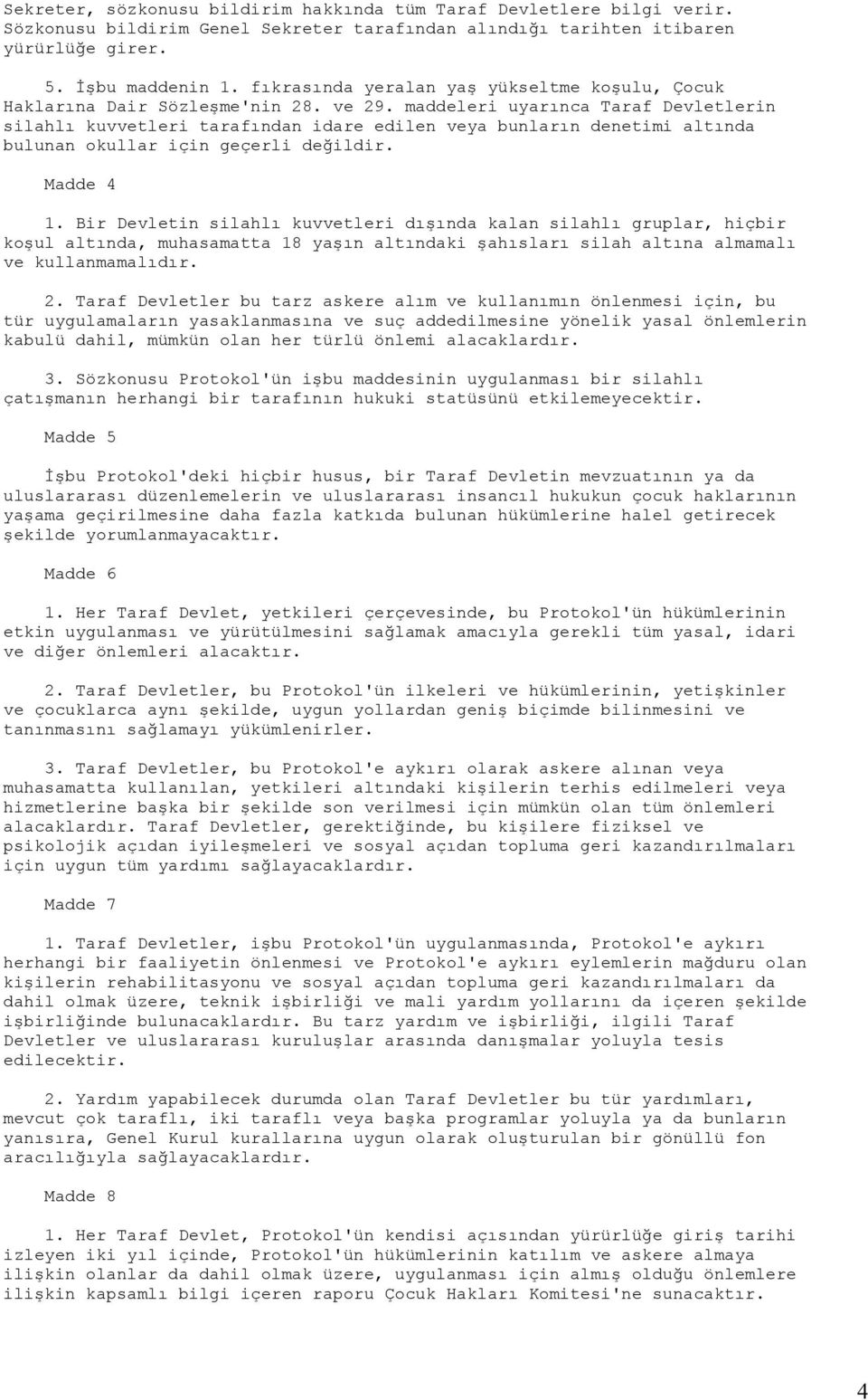 maddeleri uyarınca Taraf Devletlerin silahlı kuvvetleri tarafından idare edilen veya bunların denetimi altında bulunan okullar için geçerli değildir. Madde 4 1.