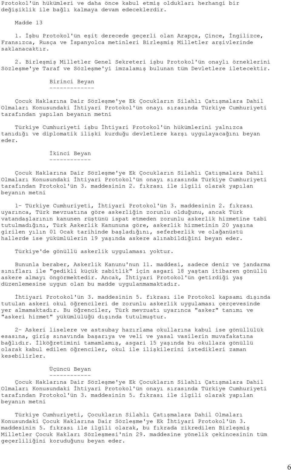 Birleşmiş Milletler Genel Sekreteri işbu Protokol'ün onaylı örneklerini Sözleşme'ye Taraf ve Sözleşme'yi imzalamış bulunan tüm Devletlere iletecektir.