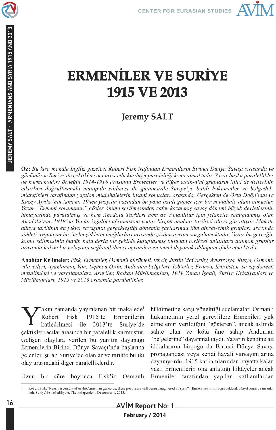 Yazar başka paralellikler de kurmaktadır: örneğin 1914-1918 arasında Ermeniler ve diğer etnik-dini grupların itilaf devletlerinin çıkarları doğrultusunda manipüle edilmesi ile günümüzde Suriye ye