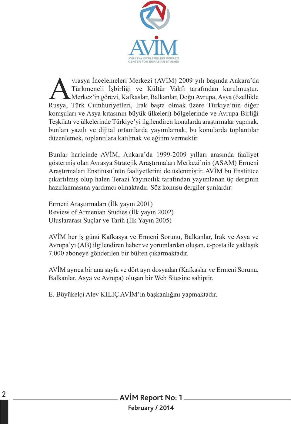 Avrupa Birliği Teşkilatı ve ülkelerinde Türkiye yi ilgilendiren konularda araştırmalar yapmak, bunları yazılı ve dijital ortamlarda yayımlamak, bu konularda toplantılar düzenlemek, toplantılara