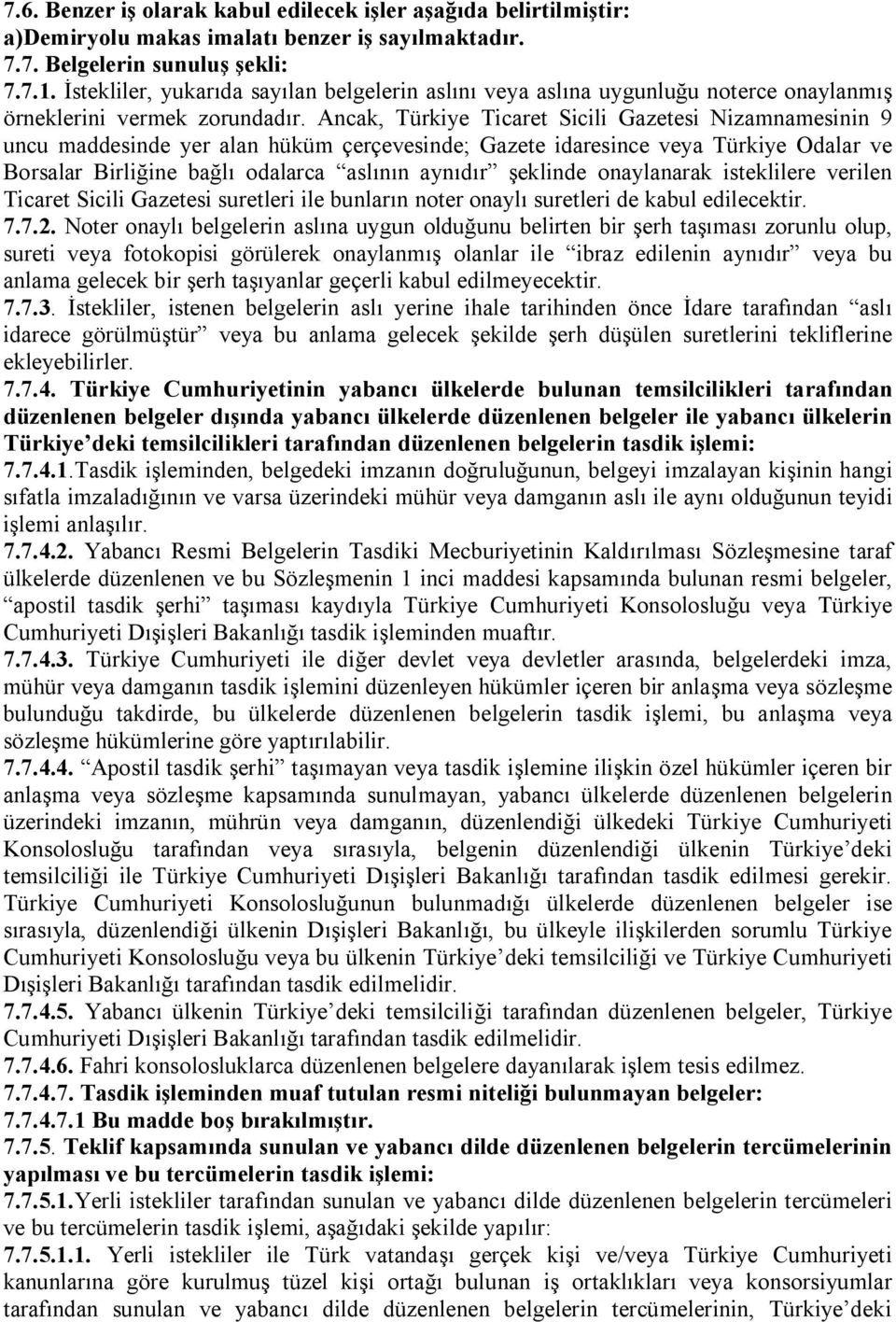 Ancak, Türkiye Ticaret Sicili Gazetesi Nizamnamesinin 9 uncu maddesinde yer alan hüküm çerçevesinde; Gazete idaresince veya Türkiye Odalar ve Borsalar Birliğine bağlı odalarca aslının aynıdır