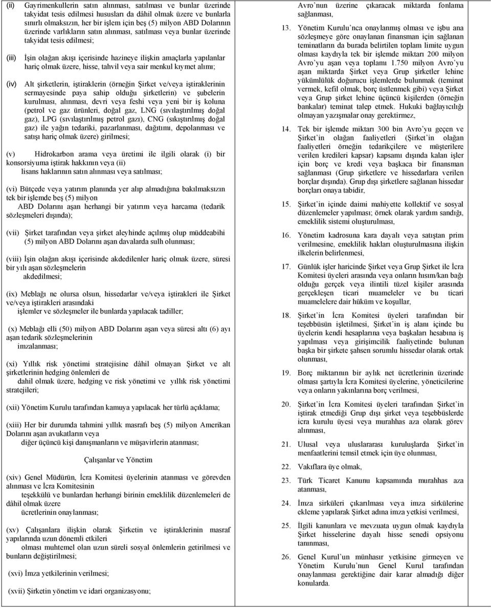 hisse, tahvil veya sair menkul kıymet alımı; (iv) Alt şirketlerin, iştiraklerin (örneğin Şirket ve/veya iştiraklerinin sermayesinde paya sahip olduğu şirketlerin) ve şubelerin kurulması, alınması,